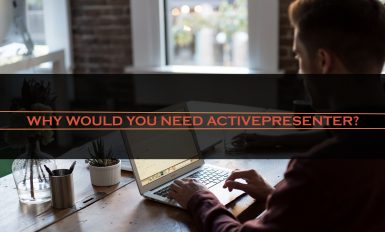 Why Would You Need ActivePresenter?