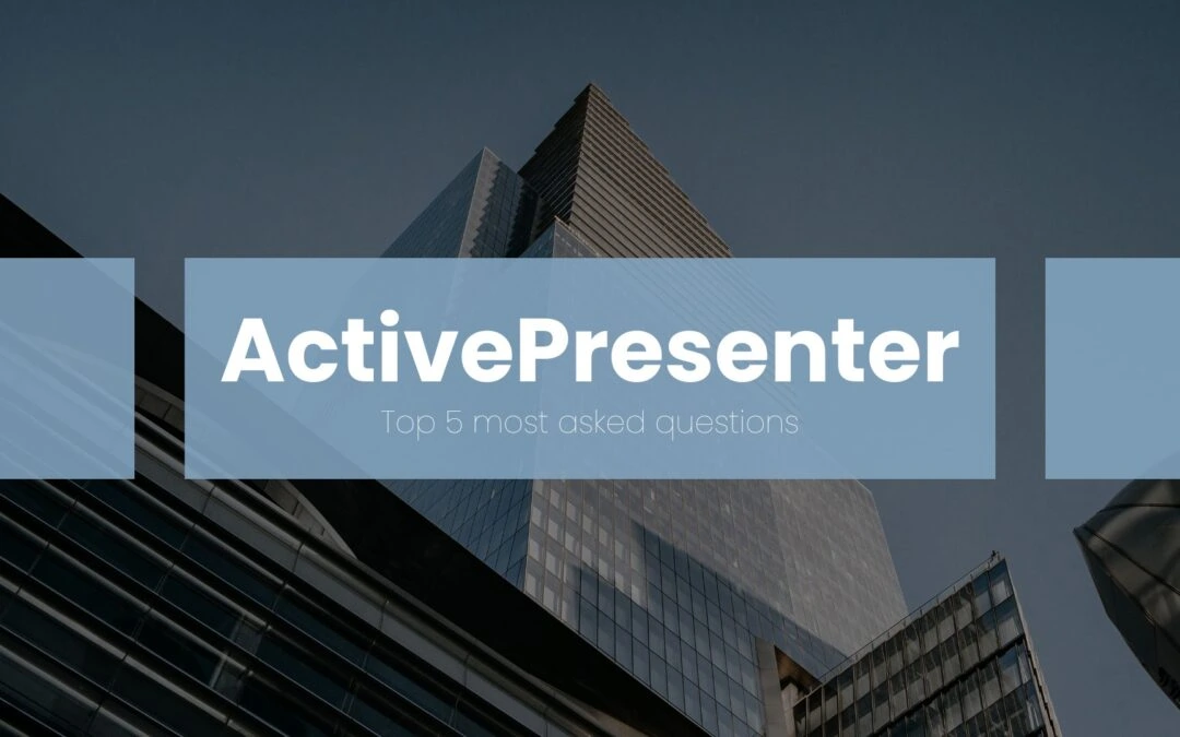 ActivePresenter: Answers to the Top 5 Most Asked Questions