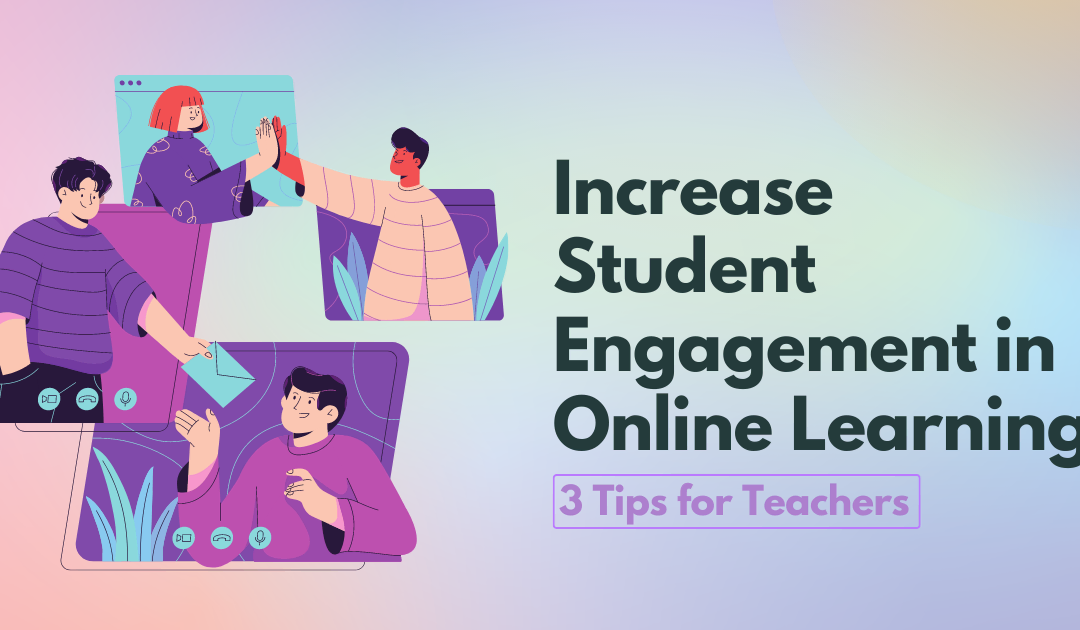 3 Handy Tips on How to Keep Students Engaged in Online Learning