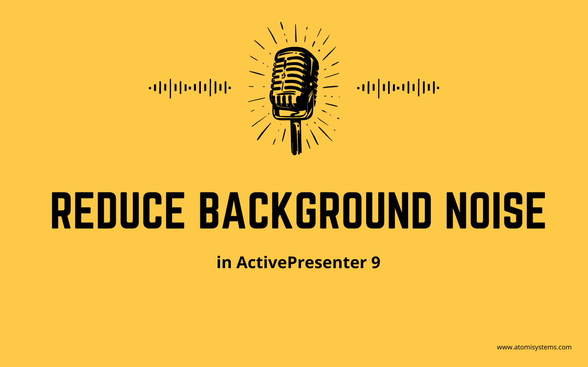 How to Reduce Background Noise in ActivePresenter 9 Atomi Systems, Inc.