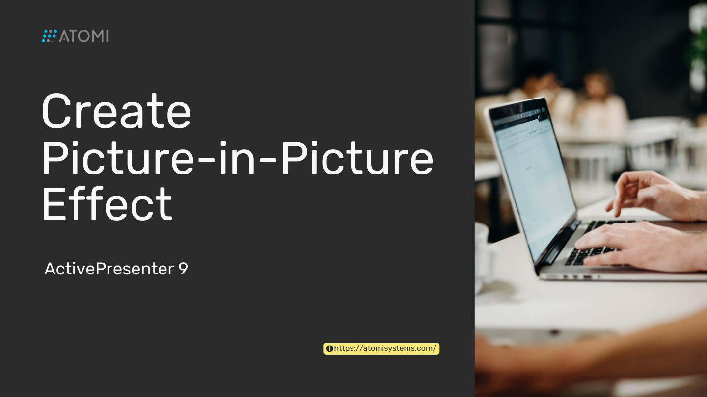 How to Create PictureinPicture Effect in ActivePresenter 9 Atomi Systems, Inc.