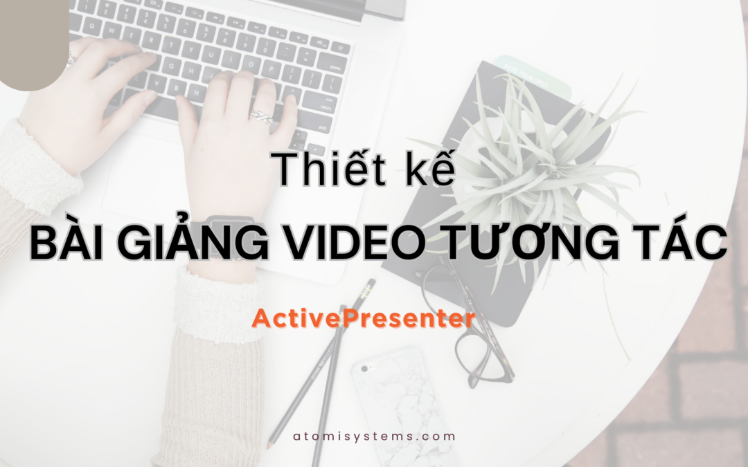 Cách Tạo Bài Giảng Video Tương Tác Với ActivePresenter