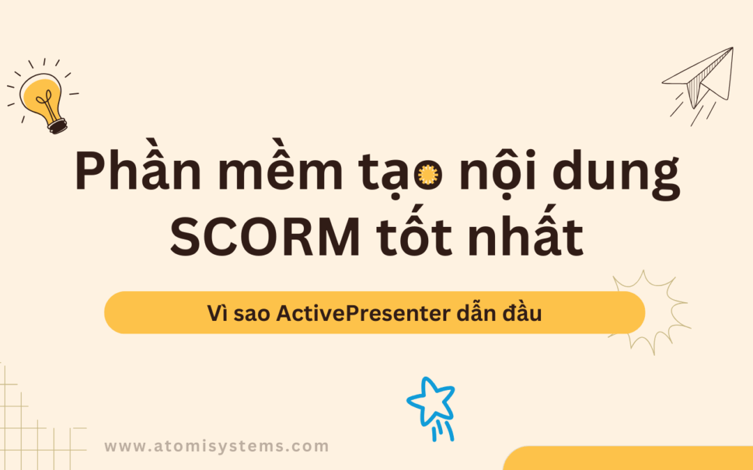 Phần mềm tạo nội dung SCORM tốt nhất – Vì sao ActivePresenter luôn dẫn đầu