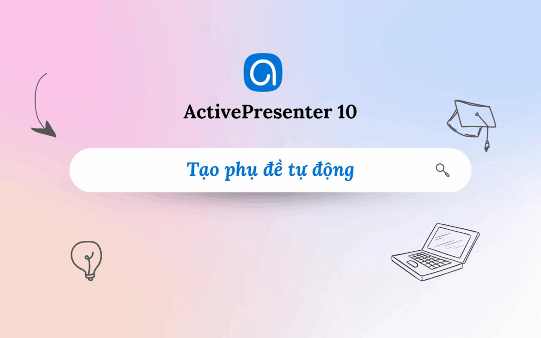 Chuyển lời nói thành văn bản với ActivePresenter 10