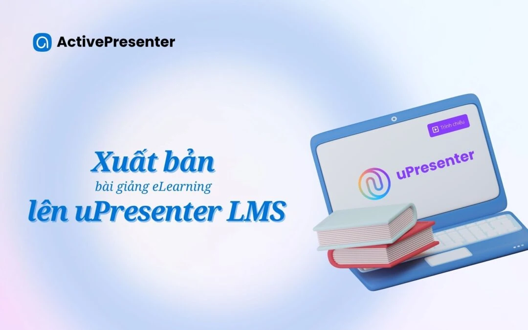 Hướng dẫn xuất bài giảng lên uPresenter LMS trong ActivePresenter 10