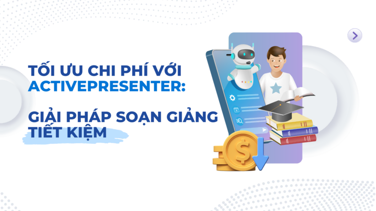 Tối ưu chi phí Giải pháp soạn giảng tiết kiệm