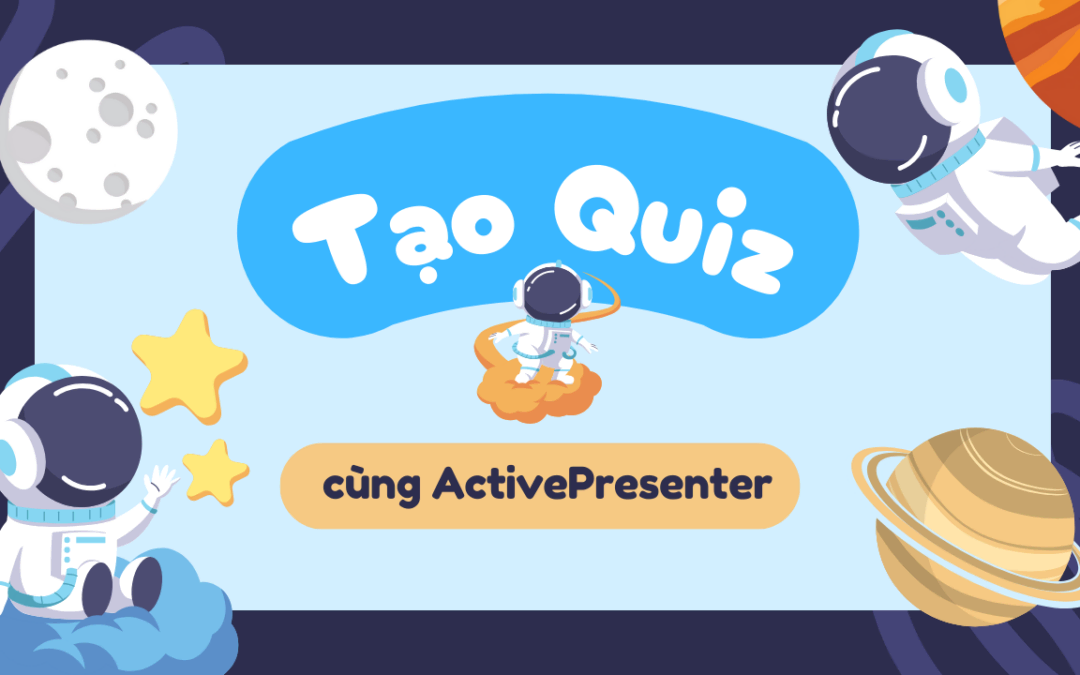 Cách Tạo Quiz Trắc Nghiệm Trong ActivePresenter (Chi Tiết Từ A–Z)