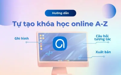 Hướng dẫn tạo bài giảng online từ A-Z cho người mới