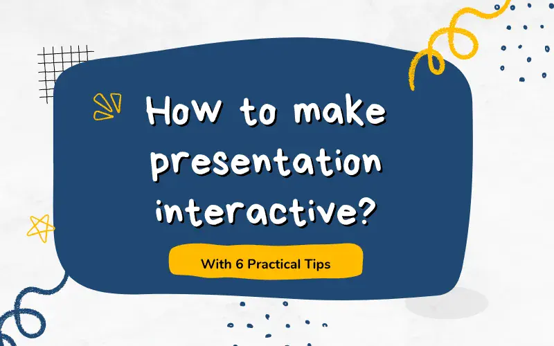 How to make presentation interactive? With 6 Practical Tips